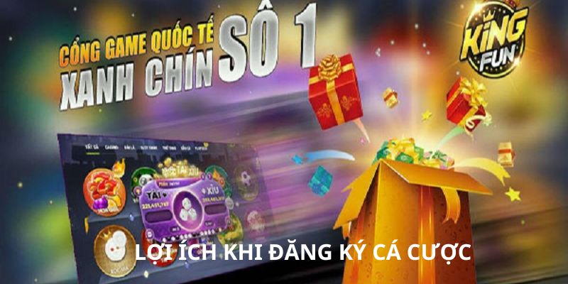 Những lợi ích khi đăng ký tài khoản cá cược Kingfun