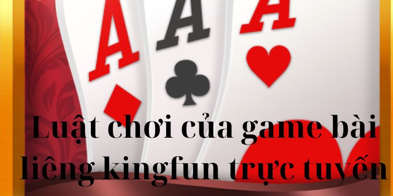 Luật chơi của game bài liêng kingfun trực tuyến