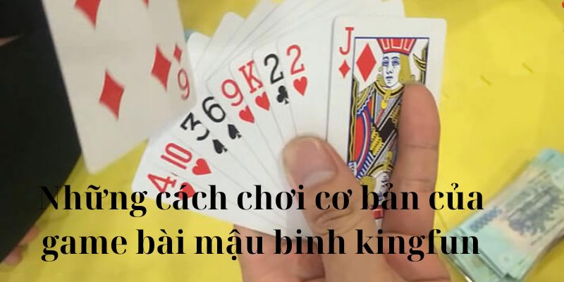 Những cách chơi cơ bản của game bài mậu binh kingfun