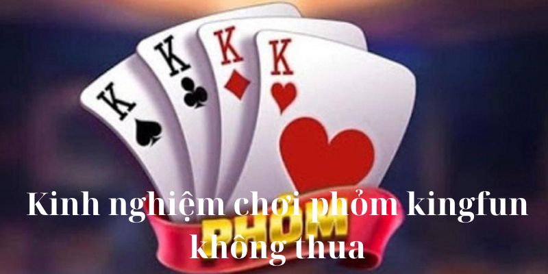 Kinh nghiệm chơi phỏm kingfun không thua