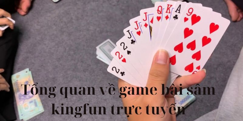 Tổng quan về game bài sâm kingfun trực tuyến