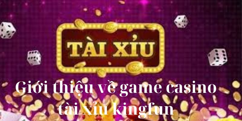 Giới thiệu về game casino tài xỉu kingfun