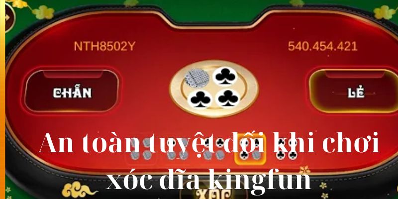 An toàn tuyệt đối khi chơi xóc đĩa kingfun