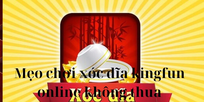 Mẹo chơi xóc đĩa kingfun online không thua