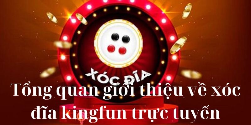 Tổng quan giới thiệu về xóc đĩa kingfun trực tuyến